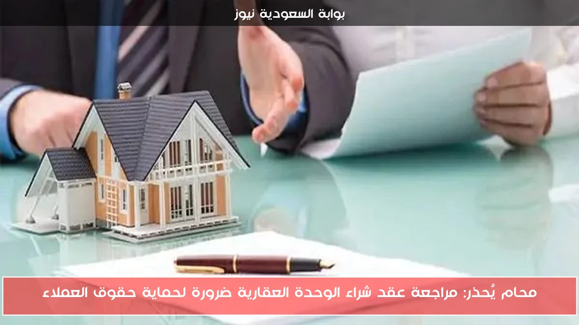 محام يُحذر: مراجعة عقد شراء الوحدة العقارية ضرورة لحماية حقوق العملاء