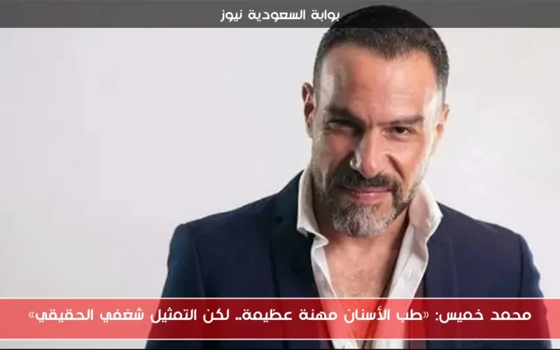 محمد خميس: «طب الأسنان مهنة عظيمة.. لكن التمثيل شغفي الحقيقي»