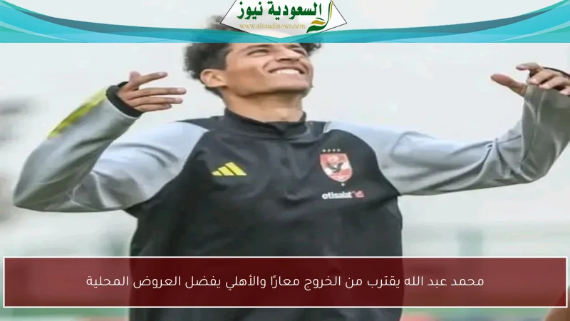 محمد عبد الله يقترب من الخروج معارًا والأهلي يفضل العروض المحلية