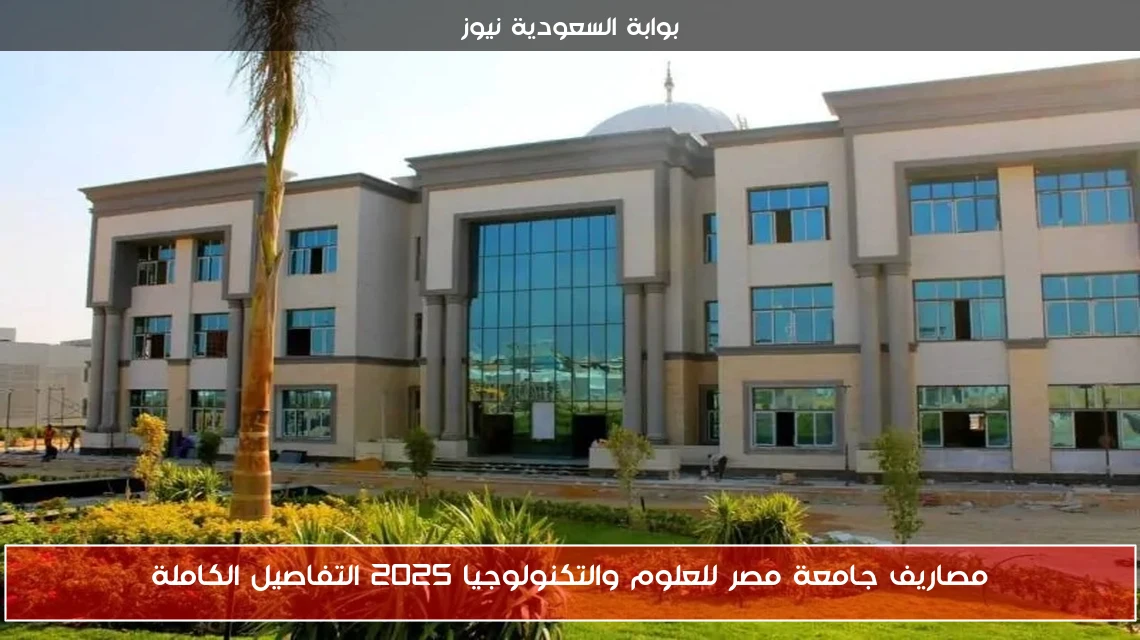 مصاريف جامعة مصر للعلوم والتكنولوجيا 2025 التفاصيل الكاملة