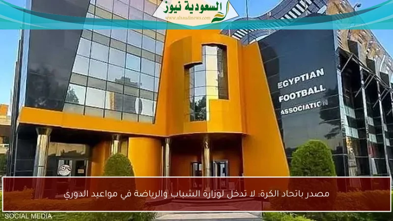 مصدر باتحاد الكرة: لا تدخل لوزارة الشباب والرياضة في مواعيد الدوري