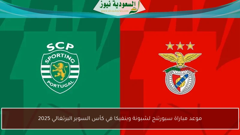 موعد مباراة سبورتنج لشبونة وبنفيكا في كأس السوبر البرتغالي 2025