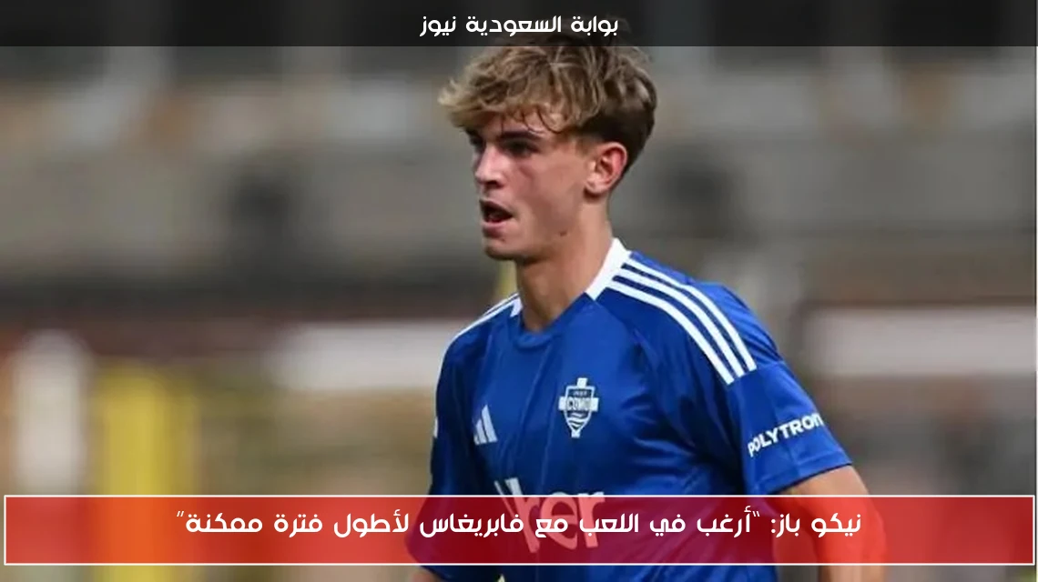 نيكو باز: “أرغب في اللعب مع فابريغاس لأطول فترة ممكنة”