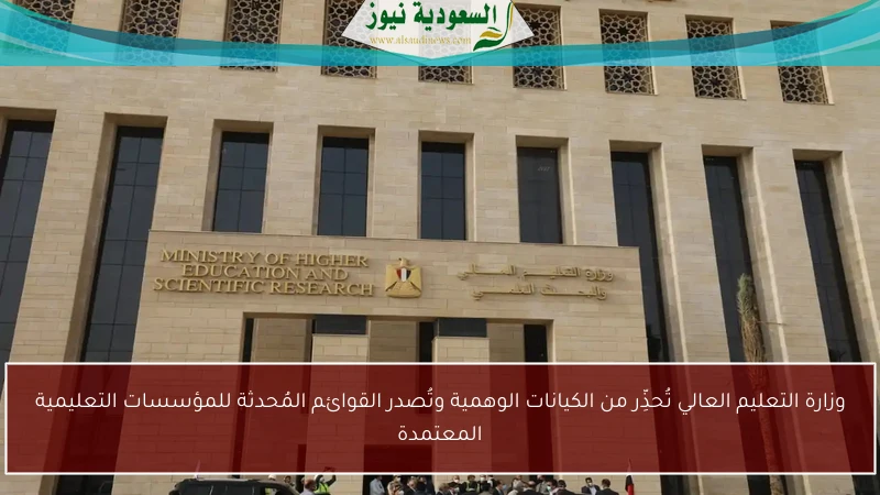 وزارة التعليم العالي تُحذِّر من الكيانات الوهمية وتُصدر القوائم المُحدثة للمؤسسات التعليمية المعتمدة