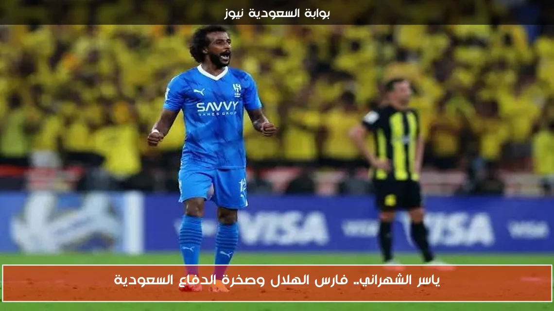 ياسر الشهراني.. فارس الهلال وصخرة الدفاع السعودية