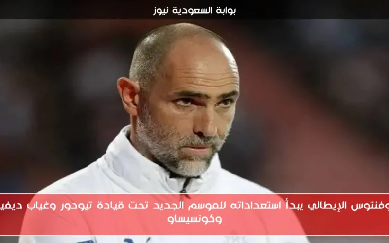 يوفنتوس الإيطالي يبدأ استعداداته للموسم الجديد تحت قيادة تيودور وغياب ديفيد وكونسيساو