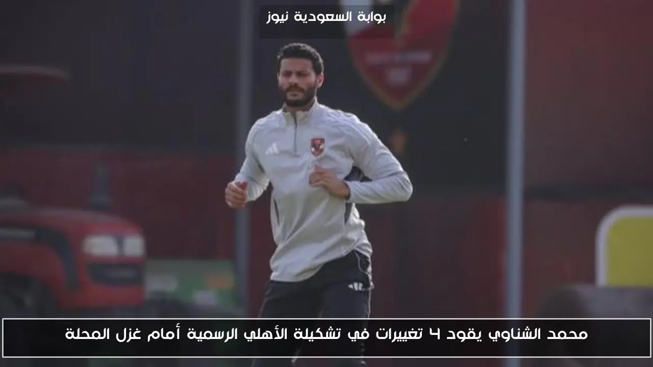محمد الشناوي يقود 4 تغييرات في تشكيلة الأهلي الرسمية أمام غزل المحلة