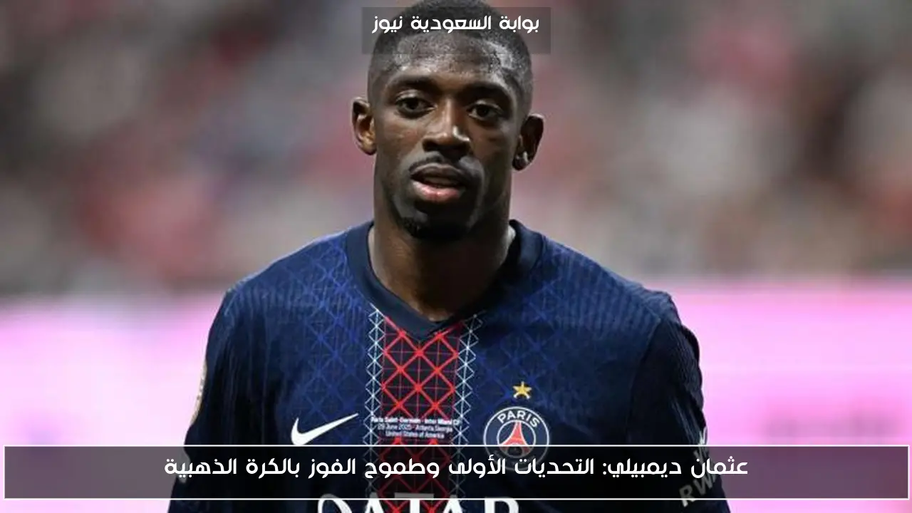 عثمان ديمبيلي: التحديات الأولى وطموح الفوز بالكرة الذهبية