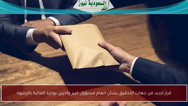قرار جديد من جهات التحقيق بشأن اتهام مسؤول كبير وآخرين بوزارة المالية بالرشوة
