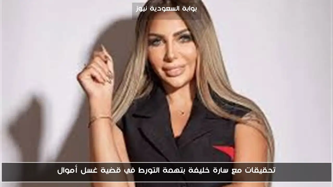 تحقيقات مع سارة خليفة بتهمة التورط في قضية غسل أموال