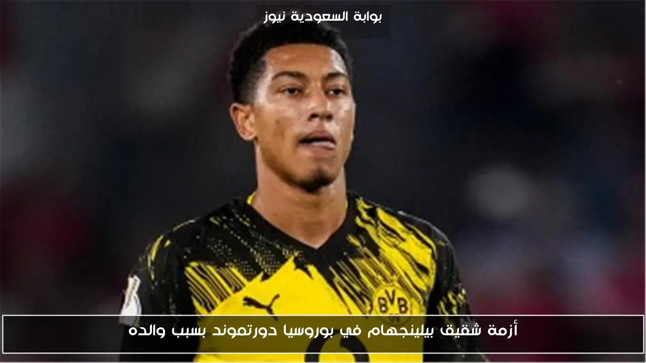 أزمة شقيق بيلينجهام في بوروسيا دورتموند بسبب والده