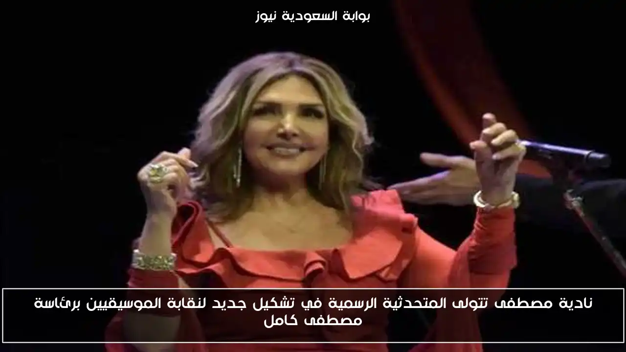 نادية مصطفى تتولى المتحدثية الرسمية في تشكيل جديد لنقابة الموسيقيين برئاسة مصطفى كامل