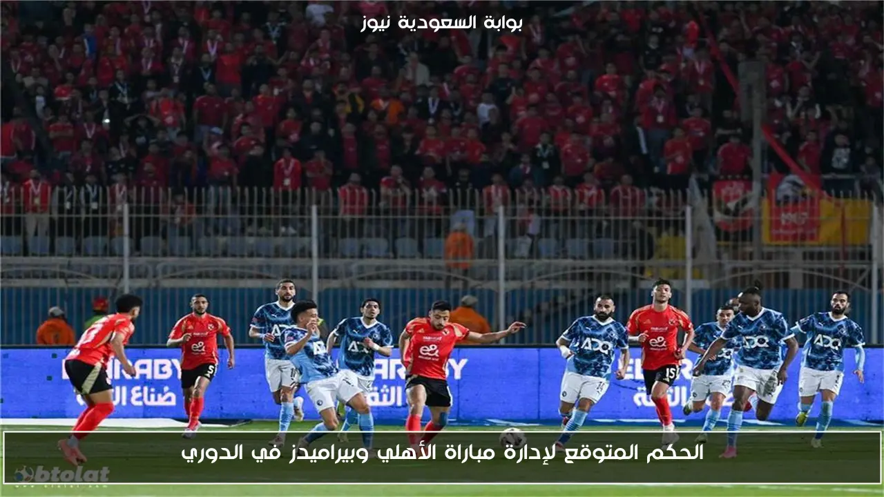 الحكم المتوقع لإدارة مباراة الأهلي وبيراميدز في الدوري