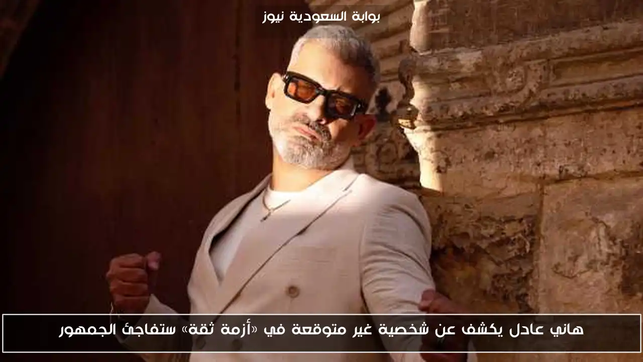 هاني عادل يكشف عن شخصية غير متوقعة في «أزمة ثقة» ستفاجئ الجمهور