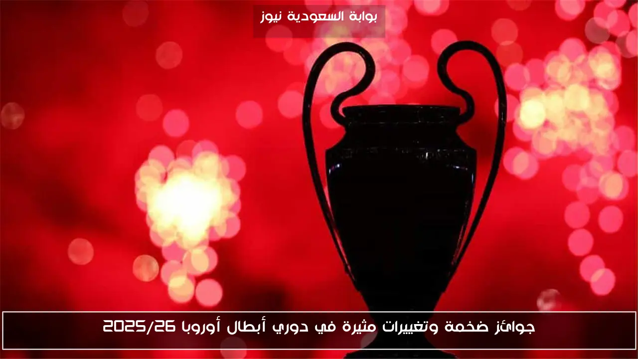 جوائز ضخمة وتغييرات مثيرة في دوري أبطال أوروبا 2025/26
