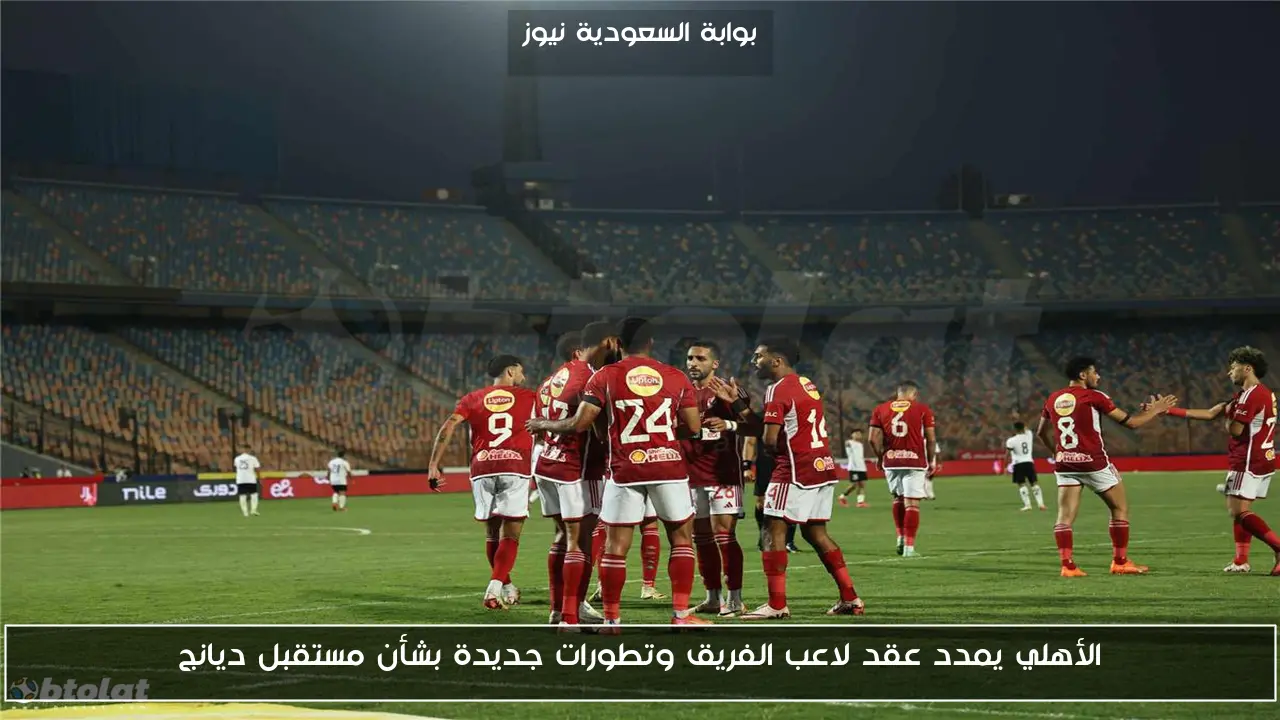 الأهلي يمدد عقد لاعب الفريق وتطورات جديدة بشأن مستقبل ديانج