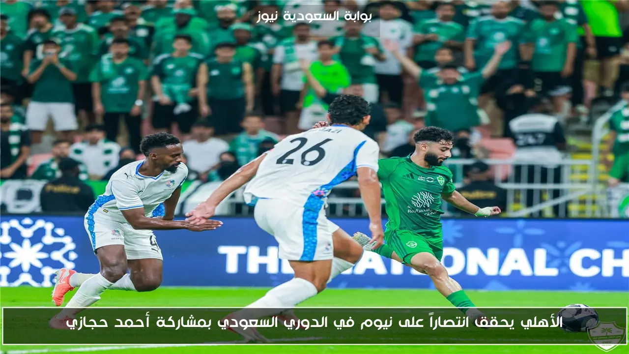الأهلي يحقق انتصاراً على نيوم في الدوري السعودي بمشاركة أحمد حجازي