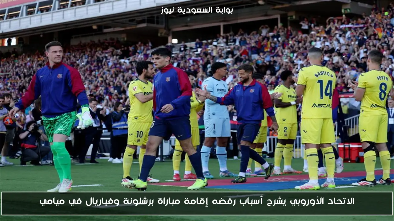 الاتحاد الأوروبي يشرح أسباب رفضه إقامة مباراة برشلونة وفياريال في ميامي