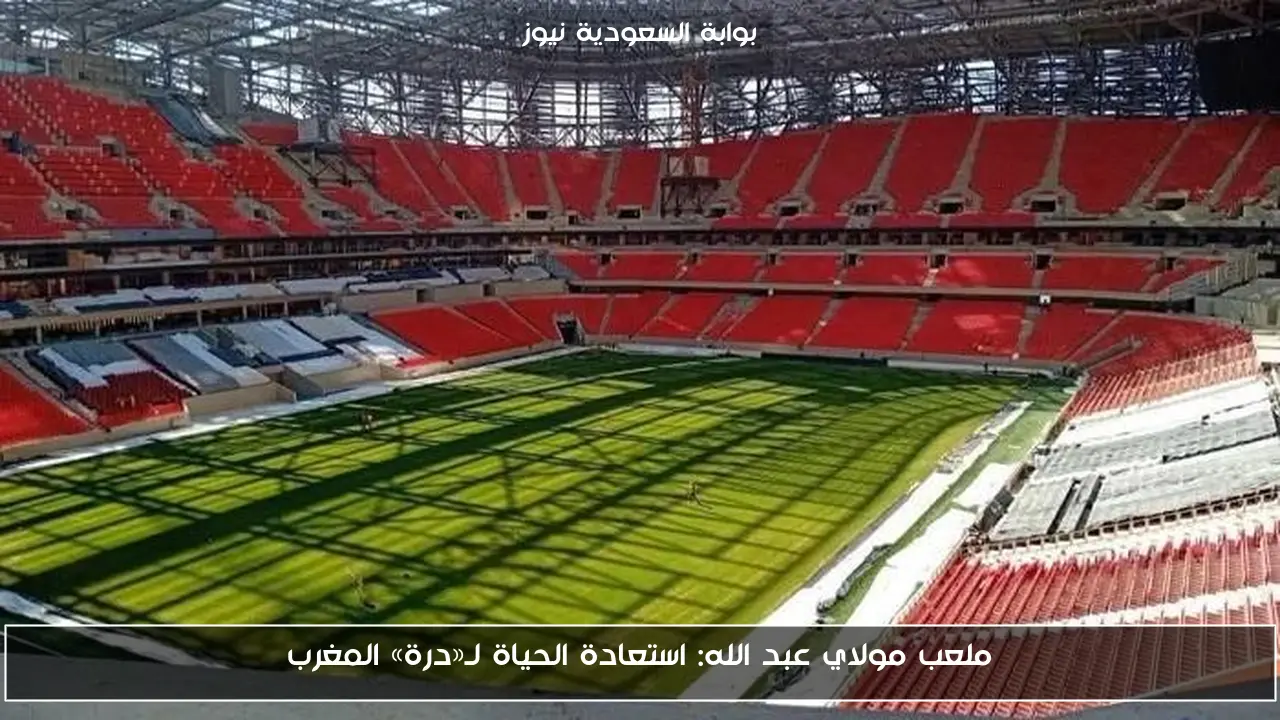 ملعب مولاي عبد الله: استعادة الحياة لـ«درة» المغرب