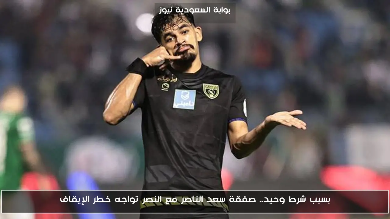 بسبب شرط وحيد.. صفقة سعد الناصر مع النصر تواجه خطر الإيقاف