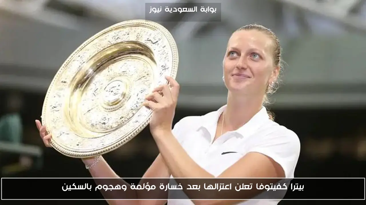 بيترا كفيتوفا تعلن اعتزالها بعد خسارة مؤلمة وهجوم بالسكين
