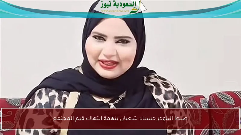 ضبط البلوجر حسناء شعبان بتهمة انتهاك قيم المجتمع