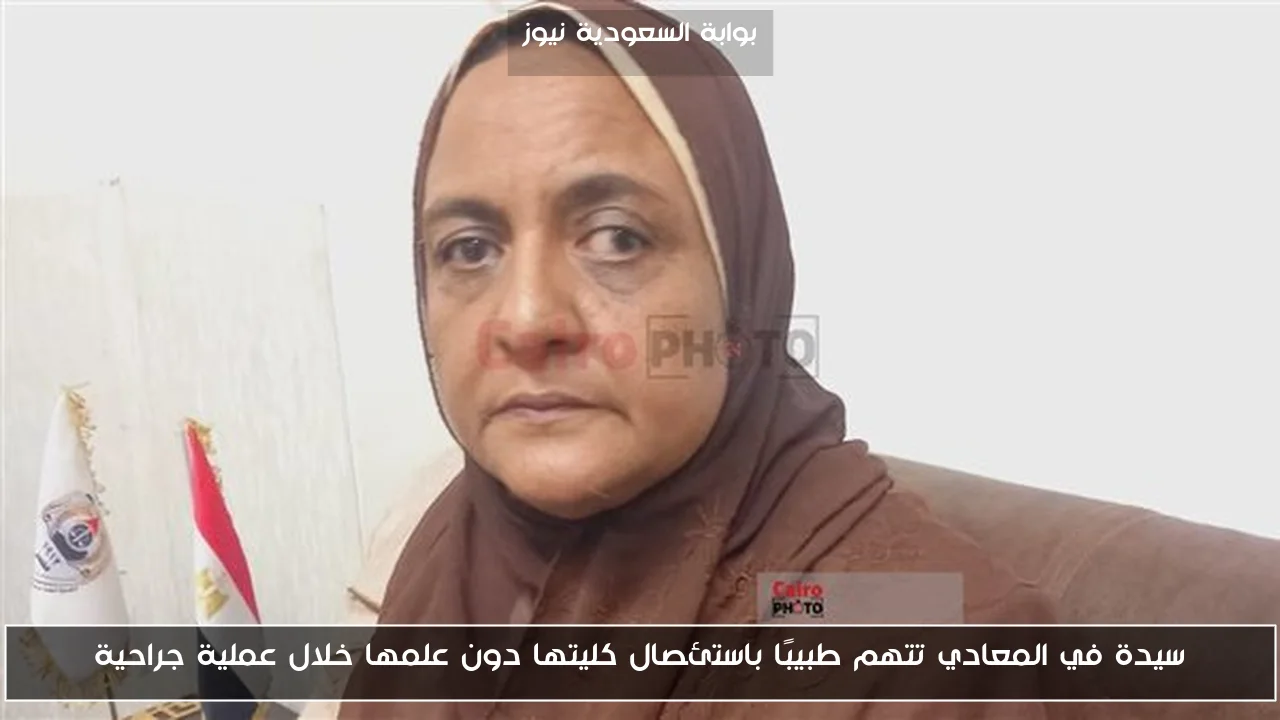 سيدة في المعادي تتهم طبيبًا باستئصال كليتها دون علمها خلال عملية جراحية