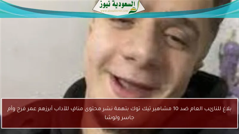 بلاغ للنائب العام ضد 10 مشاهير تيك توك بتهمة نشر محتوى منافٍ للآداب أبرزهم عمر فرج وأم جاسر ولوشا