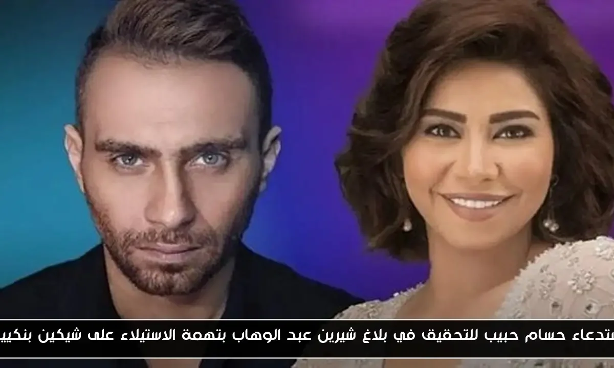 استدعاء حسام حبيب للتحقيق في بلاغ شيرين عبد الوهاب بتهمة الاستيلاء على شيكين بنكيين
