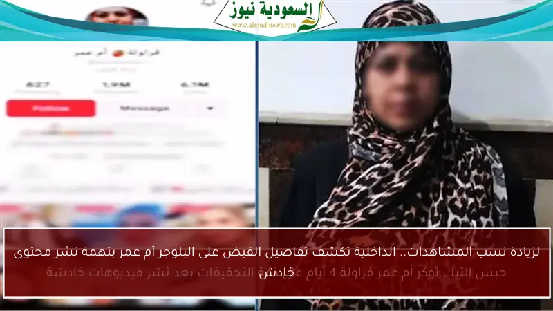 لزيادة نسب المشاهدات.. الداخلية تكشف تفاصيل القبض على البلوجر أم عمر بتهمة نشر محتوى خادش