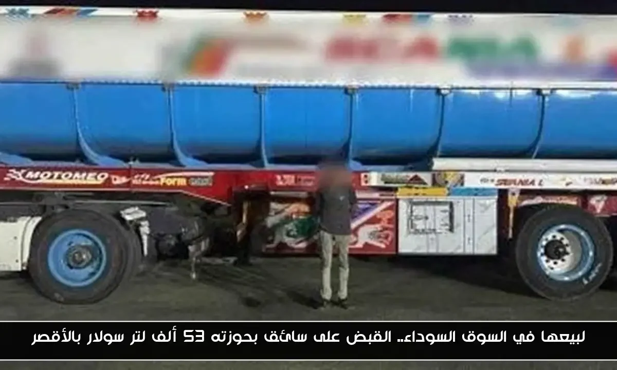 لبيعها في السوق السوداء.. القبض على سائق بحوزته 53 ألف لتر سولار بالأقصر
