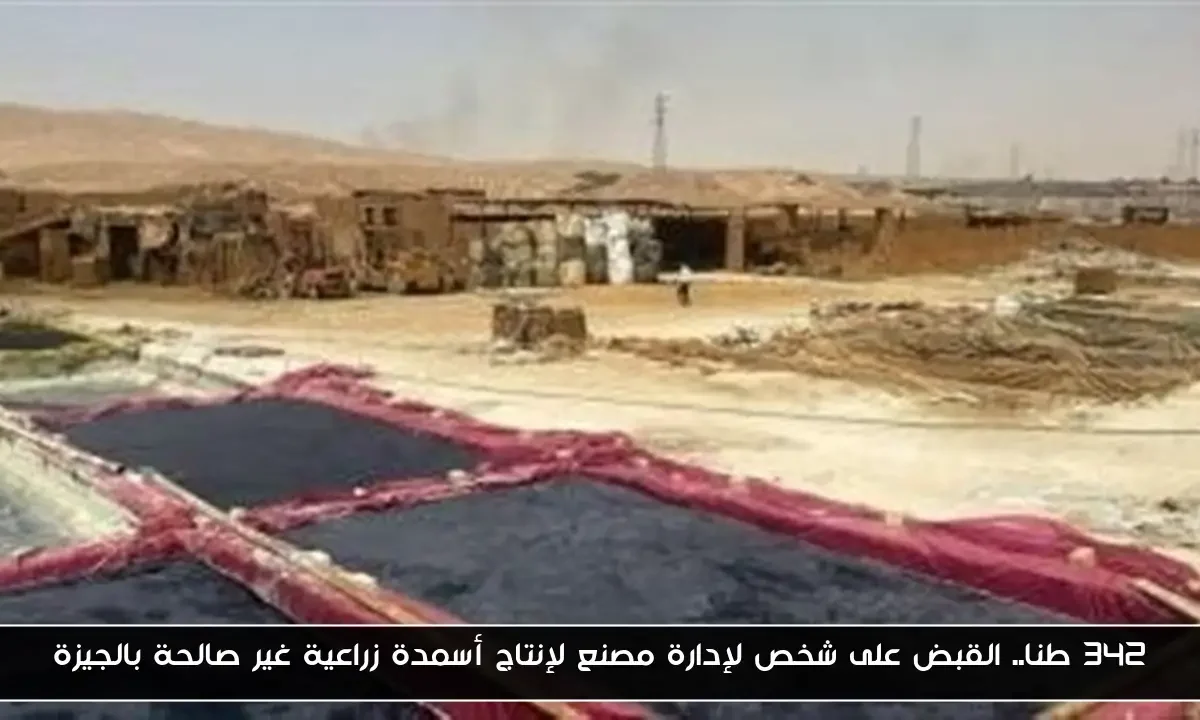 342 طنا.. القبض على شخص لإدارة مصنع لإنتاج أسمدة زراعية غير صالحة بالجيزة