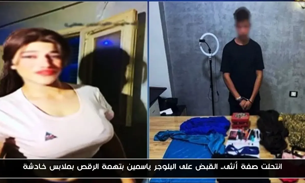 انتحلت صفة أنثى.. القبض على البلوجر ياسمين بتهمة الرقص بملابس خادشة