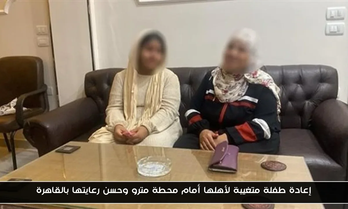 إعادة طفلة متغيبة لأهلها أمام محطة مترو وحسن رعايتها بالقاهرة
