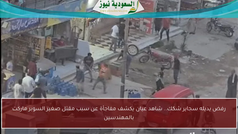 رفض يديله سجاير شكك.. شاهد عيان يكشف مفاجأة عن سبب مقتل صغير السوبر ماركت بالمهندسين