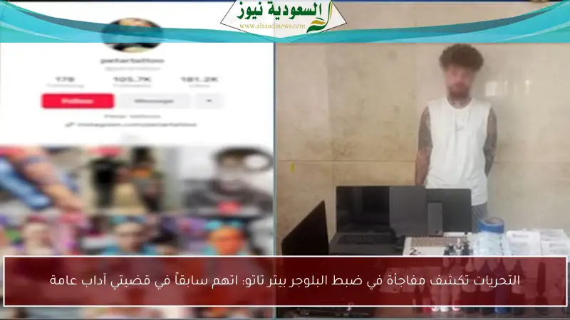 التحريات تكشف مفاجأة في ضبط البلوجر بيتر تاتو: اتهم سابقاً في قضيتي آداب عامة