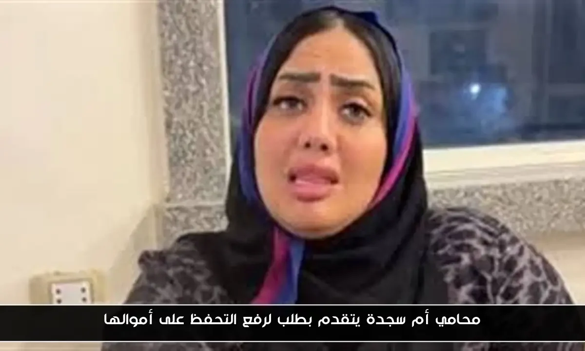 محامي أم سجدة يتقدم بطلب لرفع التحفظ على أموالها