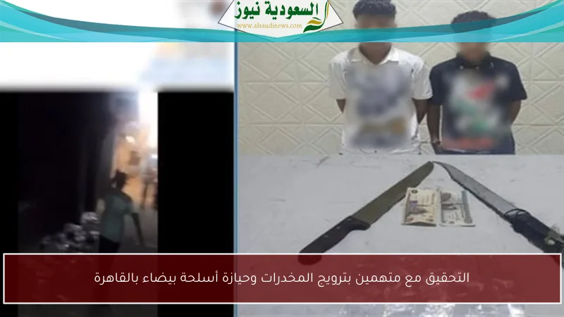 التحقيق مع متهمين بترويج المخدرات وحيازة أسلحة بيضاء بالقاهرة