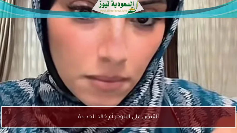 القبض على البلوجر أم خالد الجديدة