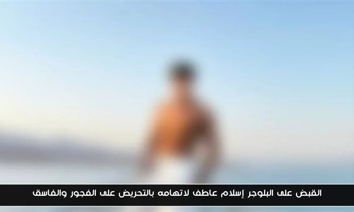 القبض على البلوجر إسلام عاطف لاتهامه بالتحريض على الفجور والفاسق