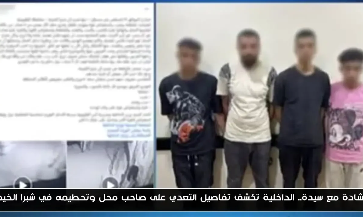 لمشادة مع سيدة.. الداخلية تكشف تفاصيل التعدي على صاحب محل وتحطيمه في شبرا الخيمة