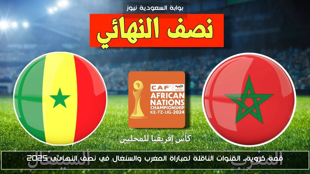 قمة كروية.. القنوات الناقلة لمباراة المغرب والسنغال في نصف النهائي 2025