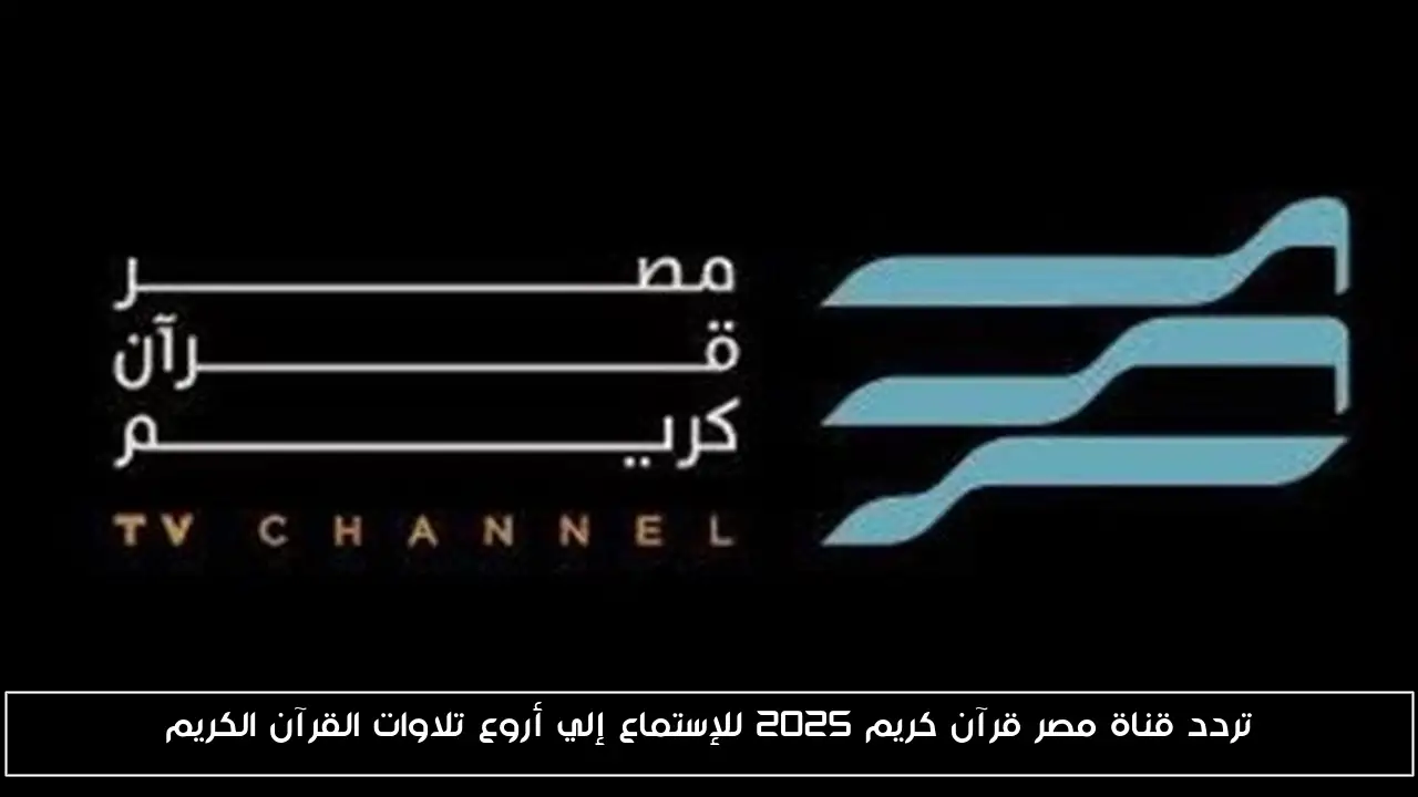 تردد قناة مصر قرآن كريم 2025 للإستماع إلي أروع تلاوات القرآن الكريم