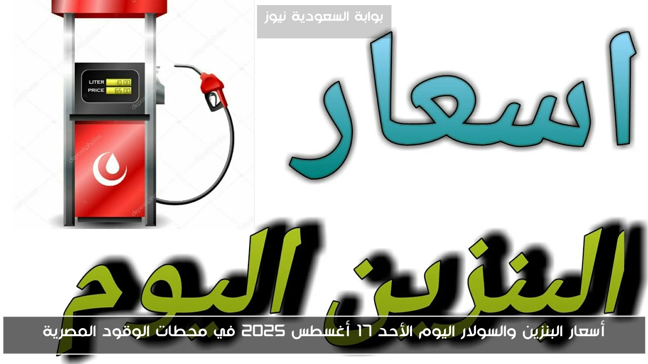 أسعار البنزين والسولار اليوم الأحد 17 أغسطس 2025 في محطات الوقود المصرية