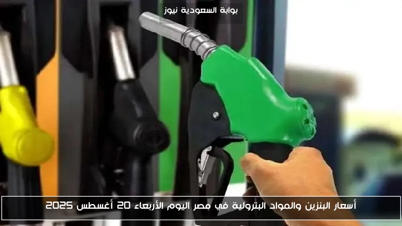 أسعار البنزين والمواد البترولية في مصر اليوم الأربعاء 20 أغسطس 2025