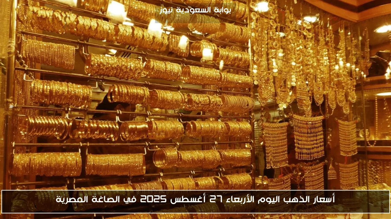 أسعار الذهب اليوم الأربعاء 27 أغسطس 2025 في الصاغة المصرية