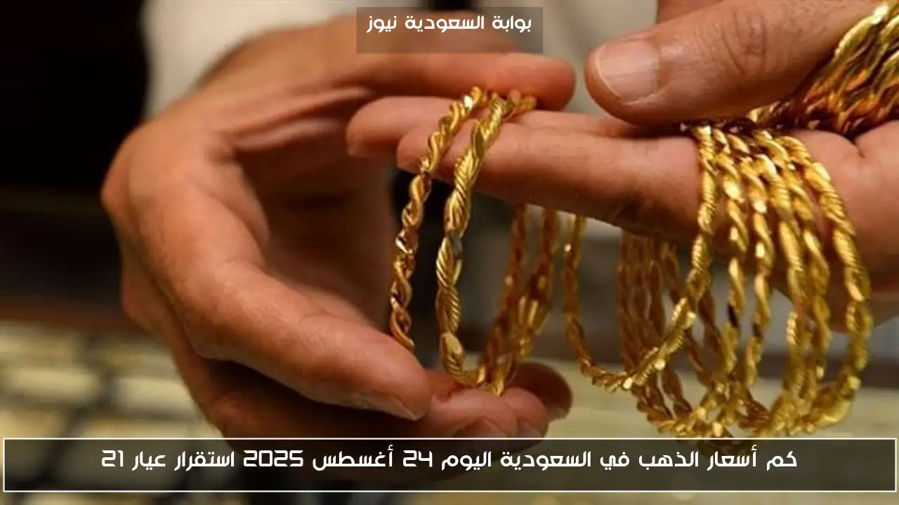 كم أسعار الذهب في السعودية اليوم 24 أغسطس 2025 استقرار عيار 21