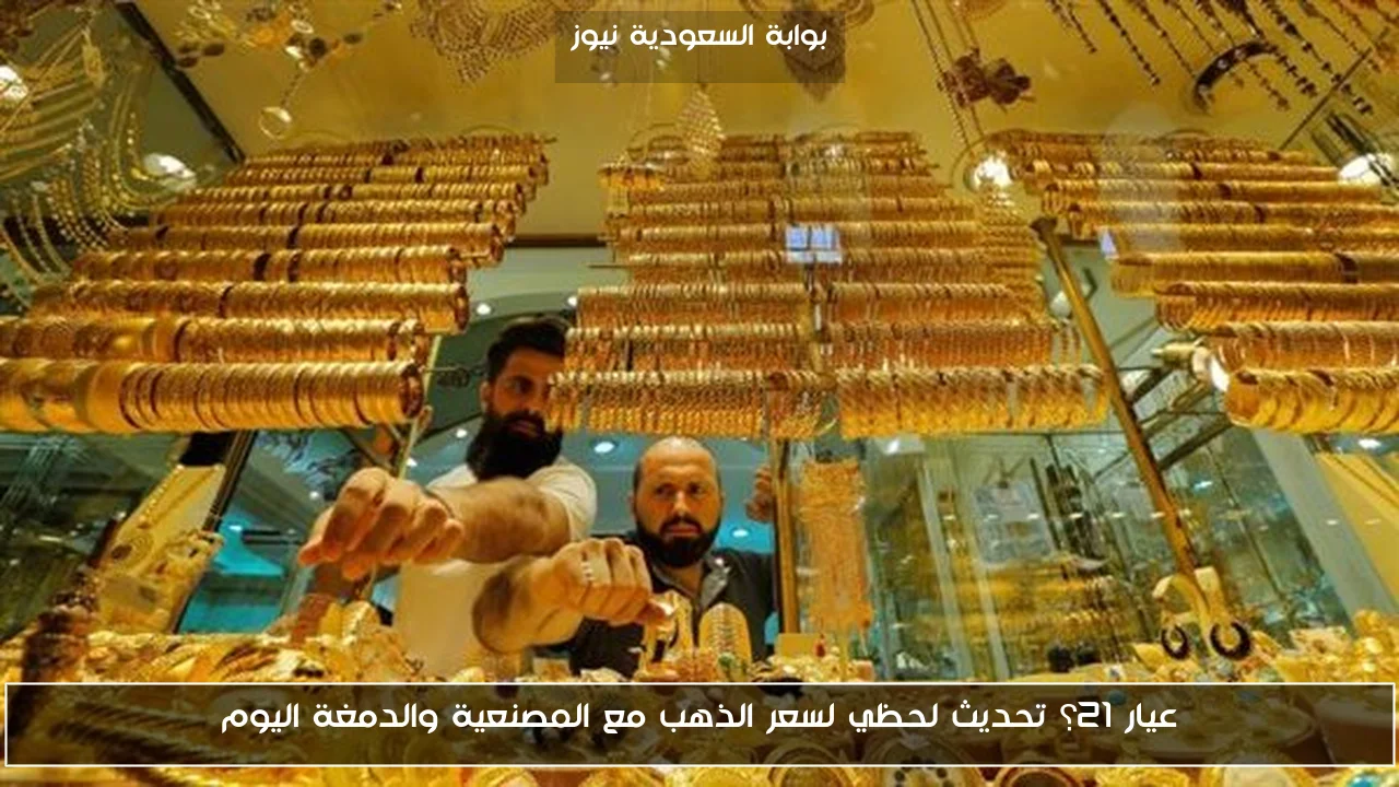عيار 21؟ تحديث لحظي لسعر الذهب مع المصنعية والدمغة اليوم