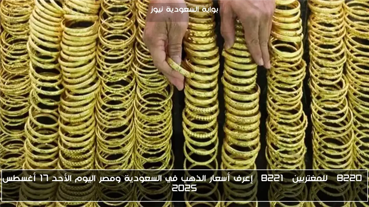 “للمغتربين” إعرف أسعار الذهب في السعودية ومصر اليوم الأحد 17 أغسطس 2025