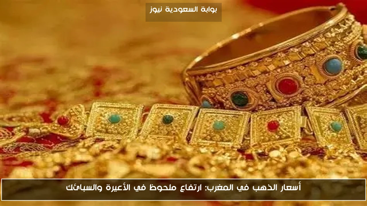 أسعار الذهب في المغرب: ارتفاع ملحوظ في الأعيرة والسبائك